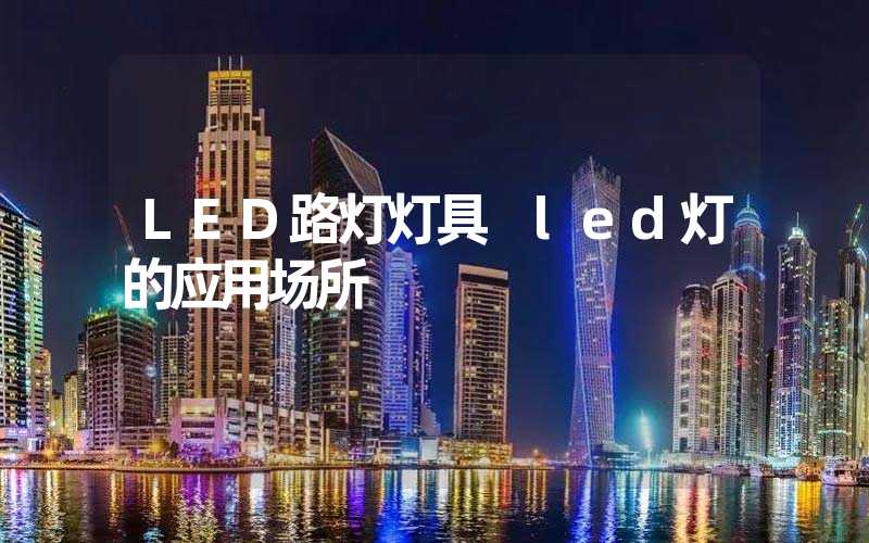 LED路灯灯具 led灯的应用场所